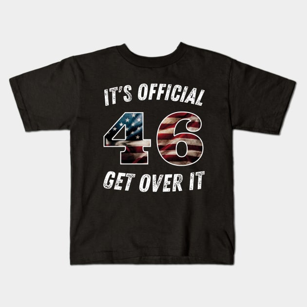 It's Official 46 Get over it 45 46 Anti trump Kids T-Shirt by SPOKN